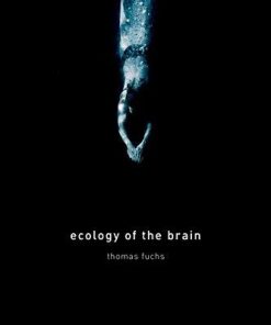 Ecology Of The Brain The Phenomenology And Biology Of The Embodied Mind