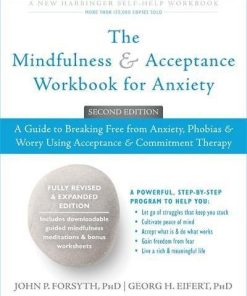 The Mindfulness And Acceptance Workbook For Anxiety A Guide To Breaking Free From Anxiety Phobias And Worry Using Acceptance And Commitment Therapy E