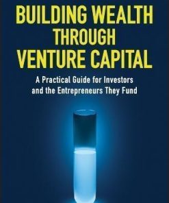 Building Wealth Through Venture Capital A Practical Guide For Investors And The Entrepreneurs They Fund