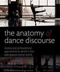 The Anatomy Of Dance Discourse Literary And Philosophical Approaches To Dance In The Later Graeco Roman World