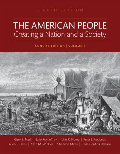 The American People Creating A Nation And A Society Concise Volume 1 8Th