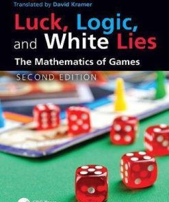 Luck Logic And White Lies The Mathematics Of Games 2Nd