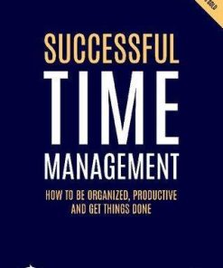 Successful Time Management How To Be Organised Productive And Get Things Done