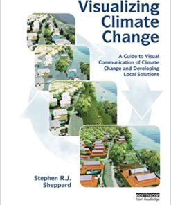 Visualizing Climate Change A Guide to Visual Communication of Climate Change and Developing Local Solutions