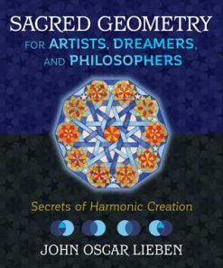 Sacred Geometry For Artists Dreamers And Philosophers Secrets Of Harmonic Creation