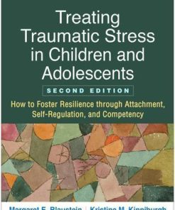 Treating Traumatic Stress In Children And Adolescents How To Foster Resilience Through Attachment Self Regulation And Competency 2Nd