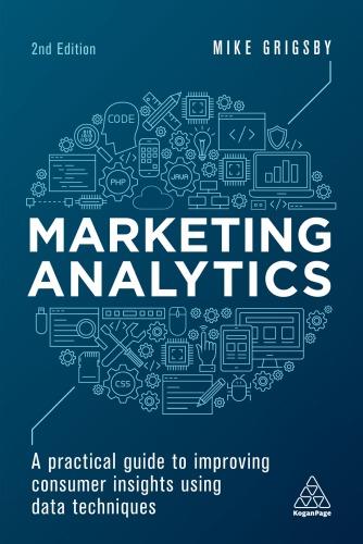 Marketing Analytics A Practical Guide To Improving Consumer Insights Using Data Techniques 2Nd
