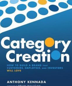 Category Creation How To Build A Brand That Customers Employees And Investors Will Love