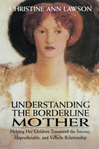 Understanding the Borderline Mother Helping Her Children Transcend the Intense Unpredictable and Volatile Relationship 8211 1st