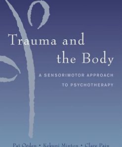 Trauma and the Body A Sensorimotor Approach to Psychotherapy 8211 1st