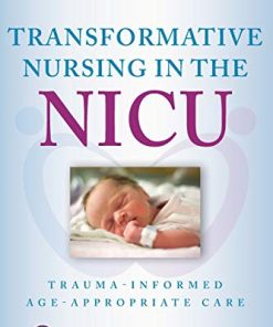 Transformative Nursing in the NICU TraumaInformed AgeAppropriate Care 8211 1st