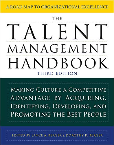 The Talent Management Handbook Making Culture a Competitive Advantage by Acquiring Identifying Developing and Promoting the Best People 8211 3rd Editi
