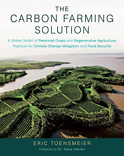 The Carbon Farming Solution A Global Toolkit of Perennial Crops and Regenerative Agriculture Practices for Climate Change Mitigation and Food Security