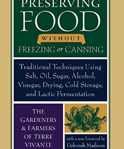 Preserving Food Without Freezing Or Canning Traditional Techniques Using Salt Oil Sugar Alcohol Vinegar Drying Cold Storage and Lactic Fermentation