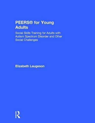 PEERS for Young Adults Social Skills Training for Adults with Autism Spectrum Disorder and Other Social Challenges 1st