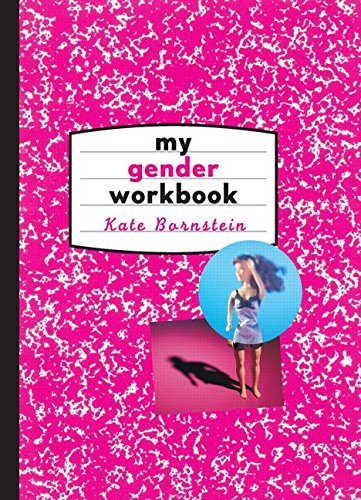 My Gender Workbook How to Become a Real Man a Real Woman the Real You or Something Else Entirely