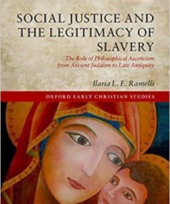 Social Justice and the Legitimacy of Slavery The Role of Philosophical Asceticism from Ancient Judaism to Late Antiquity