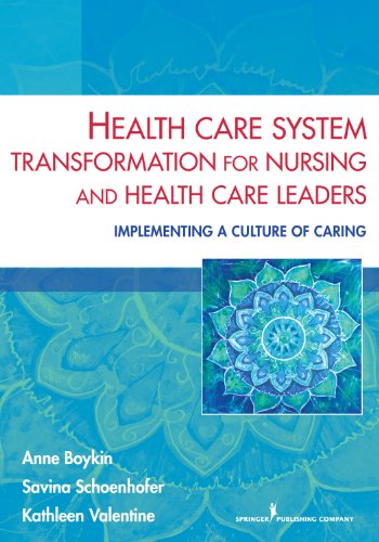 Health Care System Transformation for Nursing and Health Care Leaders Implementing a Culture of Caring 8211 1st