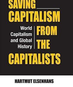 Saving Capitalism From The Capitalists World Capitalism And Global History