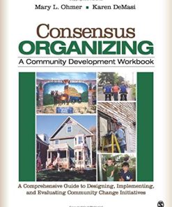 Consensus Organizing A Community Development Workbook A Comprehensive Guide to Designing Implementing and Evaluating Community Change Initiatives 8211
