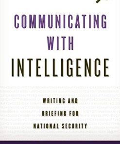 Communicating with Intelligence Writing and Briefing for National Security Security and Professional Intelligence Education Series 2nd