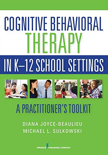 Cognitive Behavioral Therapy in K12 School Settings A Practitioner8217s Toolkit 8211 1st