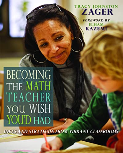Becoming the Math Teacher You Wish Youd Had Ideas and Strategies from Vibrant Classrooms 8211 1st