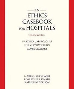 An Ethics Casebook for Hospitals Practical Approaches to Everyday Ethics Consultations 8211 2nd