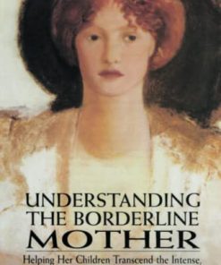 Understanding the Borderline Mother Helping Her Children Transcend the Intense Unpredictable and Volatile Relationship 1st