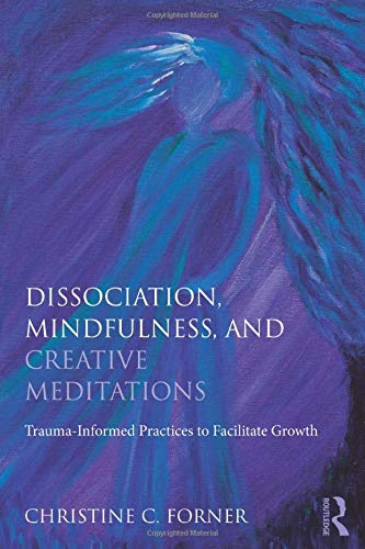 Creative Meditations for Complex Trauma and Dissociation Fostering Mindfulness to Facilitategrowth 1st