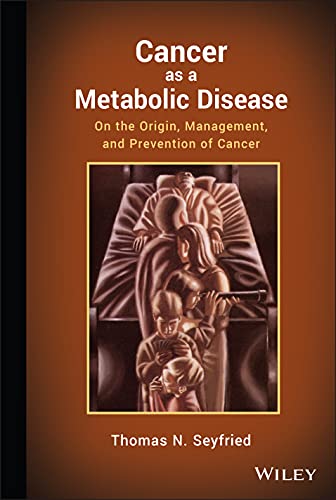 Cancer as a Metabolic Disease On the Origin Management and Prevention of Cancer 1st