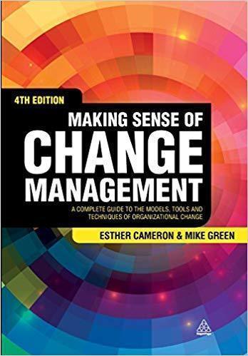 Making Sense Of Change Management A Complete Guide To The Models Tools And Techniques Of Organizational Change 4Th