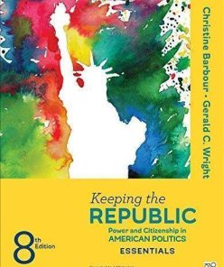 Keeping The Republic Power And Citizenship In American Politics The Essentials 8Th