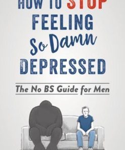 How To Stop Feeling So Damn Depressed The No Bs Guide For Men