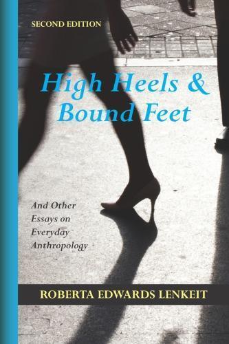 High Heels And Bound Feet And Other Essays On Everyday Anthropology 2Nd